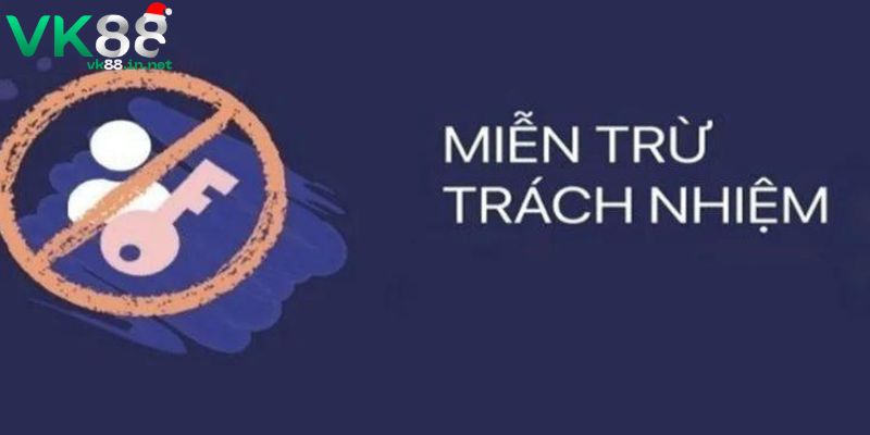 Hiểu về chính sách miễn trừ trách nhiệm VK88