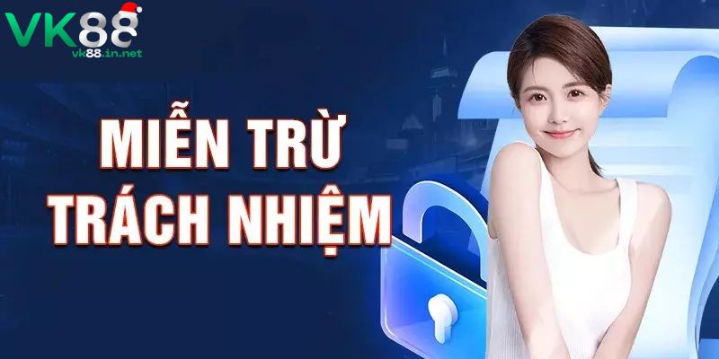 Trường hợp áp dụng chính sách miễn trừ trách nhiệm VK88